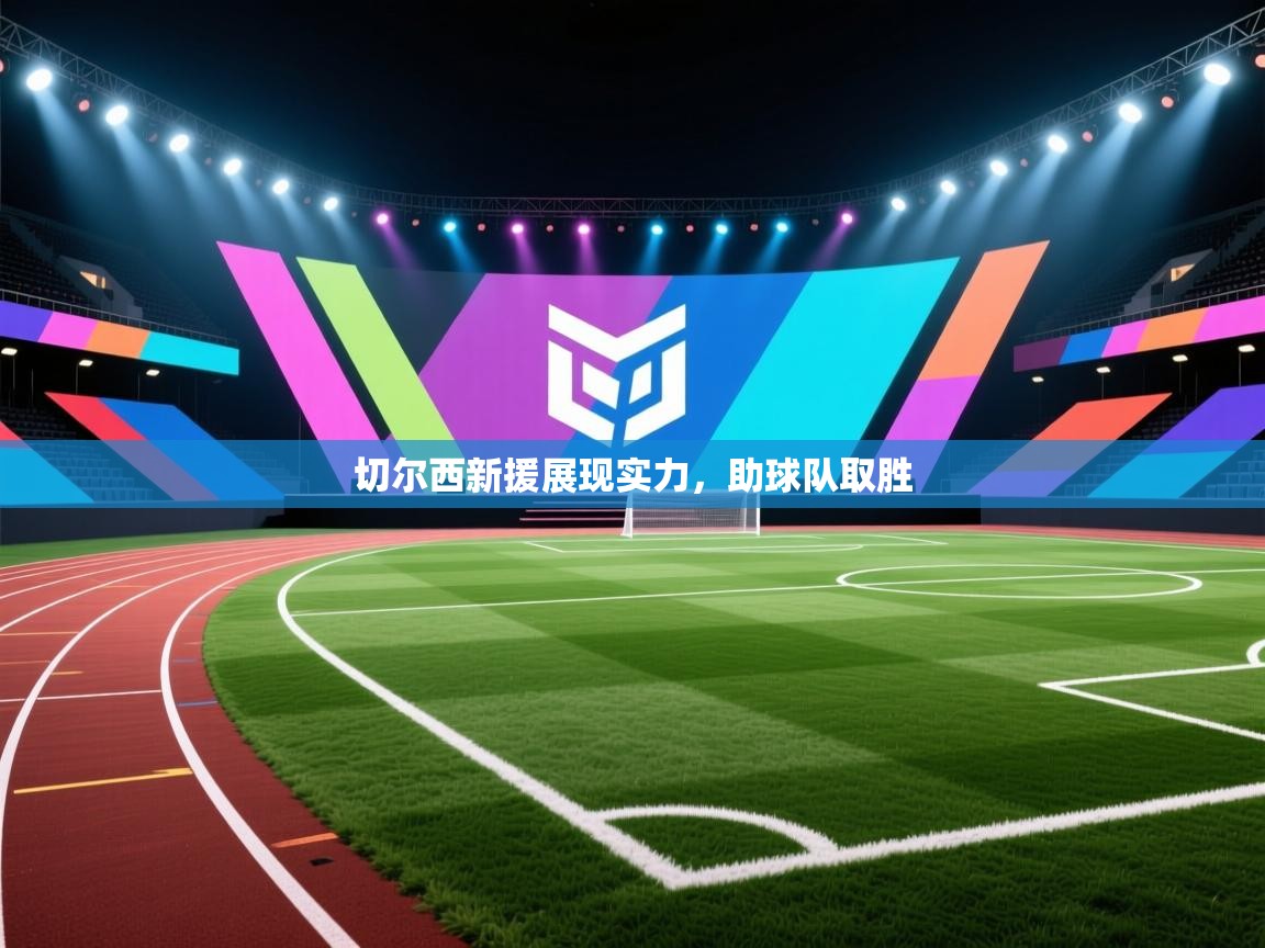 切尔西新援展现实力，助球队取胜